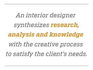 Quote graphic An interior designer synthesizes research, analysis and knowledge with the creative process to satisfy the client's needs.